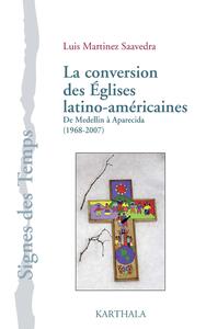 Conversion des Eglises latino-américaines (La). De Medellin à Aparecida (1968-2007)