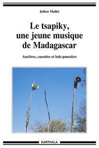 TSAPIKY, UNE JEUNE MUSIQUE DE MADAGASCAR (LE). ANCETRES, CASSETTES ET BALS-POUSSIERES (AVEC CD)
