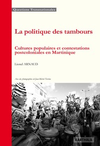 LA POLITIQUE DES TAMBOURS, CULTURES POPULAIRES ET CONTESTATIONS POSTCOLONIALES EN MARTINIQUE