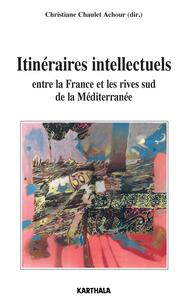 Itinéraires intellectuels - entre la France et les rives Sud de la Méditerranée