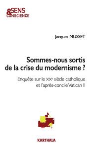 Sommes-nous sortis de la crise du modernisme ? - enquête sur le XXe siècle catholique et l'après-concile Vatican II