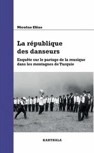 La république des danseurs - enquête sur le partage de la musique dans les montagnes de Turquie