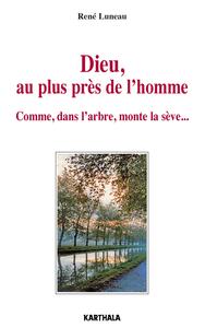Dieu, au plus près de l'homme. Comme, dans l'arbre, monte la sève...
