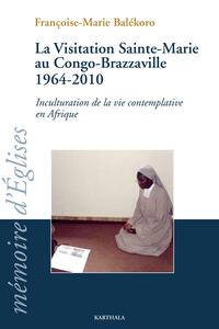 VISITATION SAINTE-MARIE AU CONGO-BRAZZAVILLE 1964-2010 (LA). INCULTURATION DE LA VIE CONTEMPLATIVE E