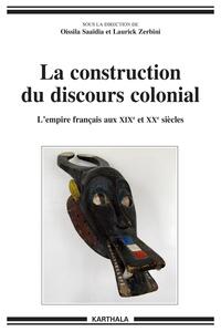 La construction du discours colonial - l'empire français aux XIXe et XXe siècles