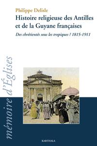 Histoire religieuse des Antilles et de la Guyane françaises