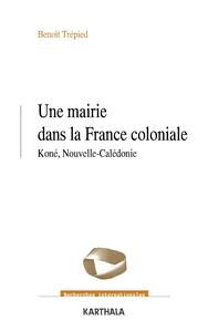 Une mairie dans la France coloniale. Koné, Nouvelle-Calédonie (1853-1977)