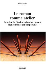 Le roman comme atelier. La scène de l'écriture dans les romans francophones contemporains