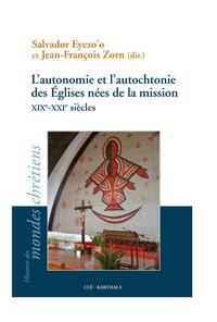 L’autonomie et l’autochtonie des Églises nées de la mission XIXe-XXIe siècles