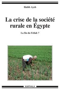 Crise de la société rurale en Egypte. La fin du Fellah ? (La)