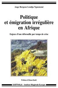 Politique et émigration irrégulière en Afrique - enjeux d'une débrouille par temps de crise