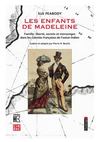 LES ENFANTS DE MADELEINE. FAMILLE, LIBERTE, SECRETS ET MENSONGES DANS LES COLONIES FRANCAISES DE L'O