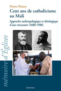 Cent ans de catholicisme au Mali - approche anthropologique et théologique d'une rencontre, 1888-1988