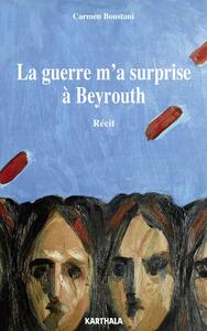 La guerre m'a surprise à Beyrouth - récit