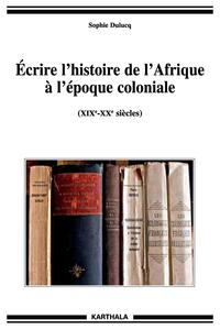 Écrire l'histoire de l'Afrique à l'époque coloniale - XIXe-XXe siècles