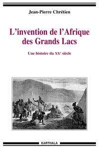 L'invention de l'Afrique des Grands lacs - une histoire du XXe siècle