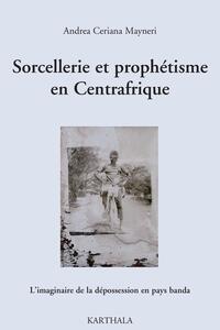 Sorcellerie et prophétisme en Centrafrique - l'imaginaire de la dépossession en pays banda