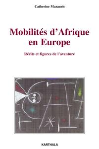 Mobilités d'Afrique en Europe - récits et figures de l'aventure