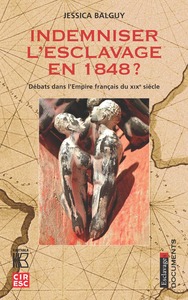 INDEMNISER L'ESCLAVAGE EN 1848 ? DEBATS DANS L'EMPIRE FRANCAIS DU XIXE SIECLE