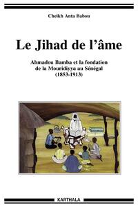 Le jihad de l'âme - Ahmadou Bamba et la fondation de la Mouridiyya au Sénégal, 1853-1913