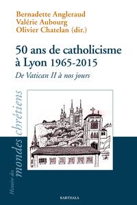 50 ans de catholicisme à Lyon, 1965-2015 - de Vatican II à nos jours, 1965-2015