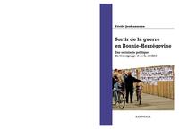 Sortir de la guerre en Bosnie-Herzégovine - une sociologie politique du témoignage et de la civilité