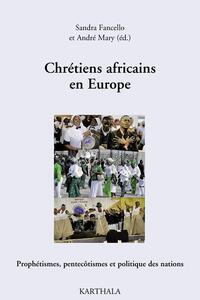 Chrétiens africains en Europe - prophétismes, pentecôtismes & politique des nations