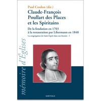 Claude-François Poullart Des Places et les spiritains - de la fondation en 1703 à la restauration par Libermann en 1848
