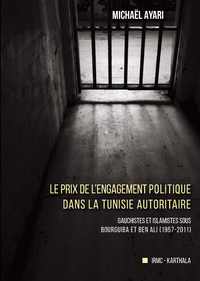 Le prix de l'engagement politique dans la Tunisie autoritaire - gauchistes et islamistes sous Bourguiba et Ben Ali, 1957-2011