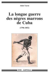 La longue guerre des Nègres marrons à Cuba - 1796-1851