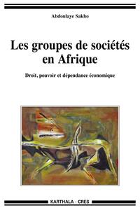 Les groupes de sociétés en Afrique - droit, pouvoir et dépendance économique