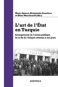 L'art de l'État en Turquie - arrangements de l'action publique de la fin de l'Empire ottoman à nos jours