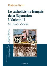 Le catholicisme français de la Séparation à Vatican II. Un chemin d'histoire