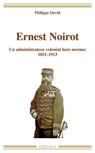 Ernest Noirot. Un administrateur colonial hors normes (1851-1913)