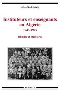 Instituteurs et enseignants en Algérie, 1945-1975 - histoire et mémoires