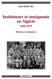 Instituteurs et enseignants en Algérie 1945-1975. Histoire et mémoires