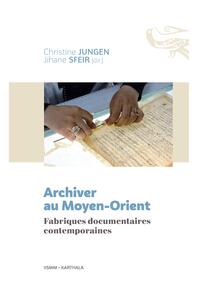Archiver au Moyen-Orient. Fabriques documentaires contemporaines