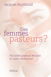 DES FEMMES PASTEURS ? - MINISTERE PASTORAL FEMININ ET ORDRE CREATIONNEL