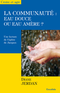 LA COMMUNAUTE : EAU DOUCE OU EAU AMERE ? - UNE LECTURE DE L EPITRE DE JACQUES