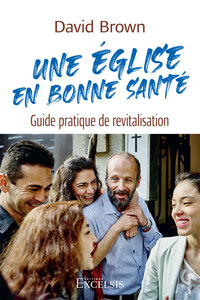 UNE EGLISE EN BONNE SANTE - GUIDE PRATIQUE DE REVITALISATION