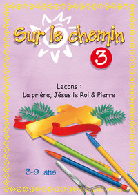 SUR LE CHEMIN 3 - LA PRIERE, JESUS LE ROI, PIERRE