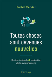 TOUTES CHOSES SONT DEVENUES NOUVELLES - MISSION INTEGRALE ET PROTECTION DE L'ENVIRONNEMENT