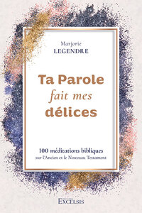 TA PAROLE FAIT MES DELICES - 100 MEDITATIONS BIBLIQUES SUR L'ANCIEN ET LE NOUVEAU TESTAMENT