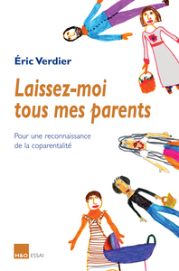 LAISSEZ-MOI TOUS MES PARENTS - POUR UNE RECONNAISSANCE DE LA COPARENTALITE