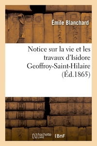 NOTICE SUR LA VIE ET LES TRAVAUX D'ISIDORE GEOFFROY-SAINT-HILAIRE