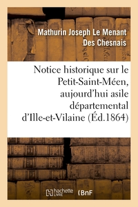 NOTICE HISTORIQUE SUR LE PETIT-SAINT-MEEN, AUJOURD'HUI ASILE DEPARTEMENTAL D'ILLE-ET-VILAINE - , DEP