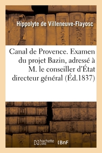 CANAL DE PROVENCE. EXAMEN DU PROJET BAZIN, ADRESSE A M. LE CONSEILLER D'ETAT DIRECTEUR GENERAL - DES