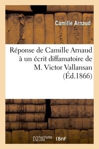 REPONSE DE CAMILLE ARNAUD A UN ECRIT DIFFAMATOIRE DE M. VICTOR VALLANSAN