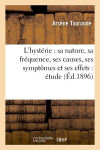 L'HYSTERIE : SA NATURE, SA FREQUENCE, SES CAUSES, SES SYMPTOMES ET SES EFFETS : ETUDE