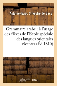 GRAMMAIRE ARABE : A L'USAGE DES ELEVES DE L'ECOLE SPECIALE DES LANGUES ORIENTALES VIVANTES...